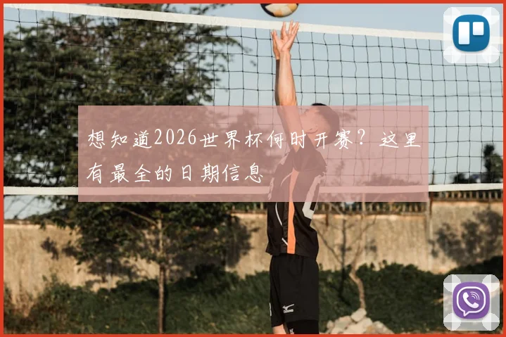 想知道2026世界杯何时开赛？这里有最全的日期信息